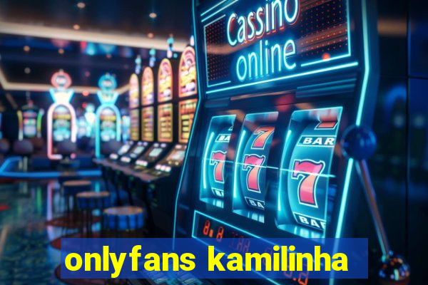 onlyfans kamilinha